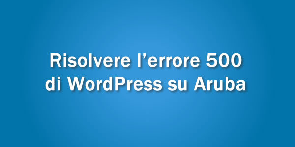 Risolvere l'errore 500 di WordPress su Aruba